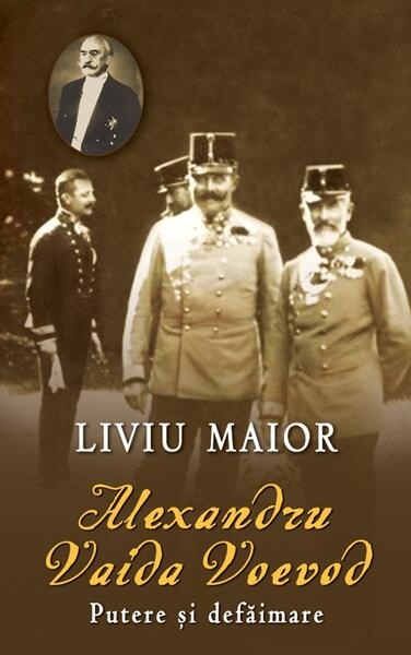 Alexandru Vaida Voevod. Putere şi defăimare - Liviu Maior - RAO