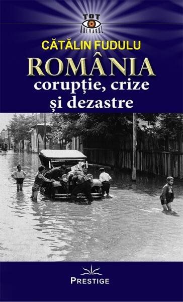 România. Corupție, crize și dezastre - Cătălin Fudulu - Prestige