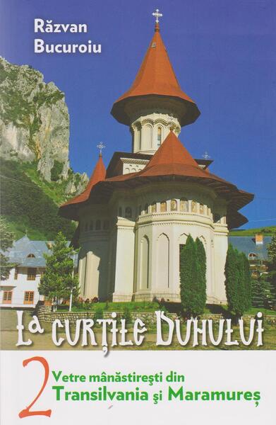 Vetre mânăstireşti din Transilvania şi Maramureş (Vol. II) - Răzvan Bucuroiu - Lumea credinţei