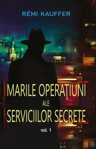 Marile operaţiuni ale serviciilor secrete (Vol. 1) - Rémi Kauffer - Orizonturi