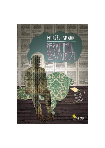 Serafimul şi Zambezi. Integrala prozei scurte - Muriel Spark - Vellant