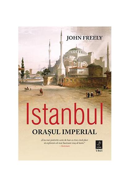 Istanbul. Orașul imperial - John Freely - Trei
