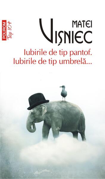 Iubirile de tip pantof. Iubirile de tip umbrelă... - Matei Vişniec - Polirom