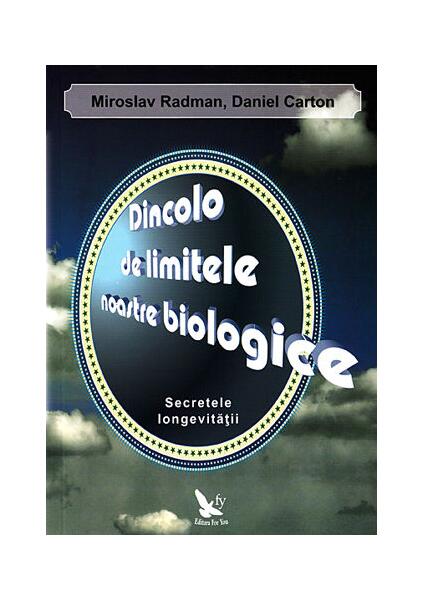 Dincolo de limitele noastre biologice. Secretele longevităţii - Daniel Carton, Miroslav Radman - For You