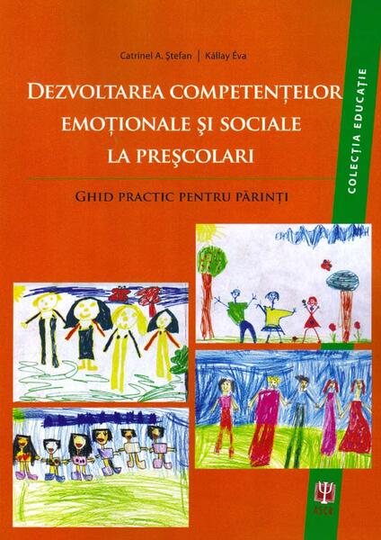 Dezvoltarea competenţelor emoţionale şi sociale la preşcolari. Ghid practic pentru părinţi - Éva Kállay, Catrinel A. Ştefan - ASCR