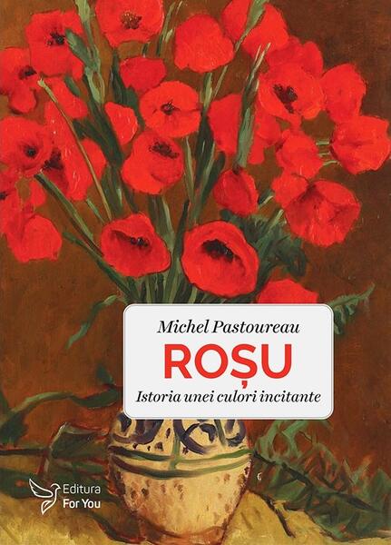 Roșu. Istoria unei culori incitante - Michel Pastoureau - For You