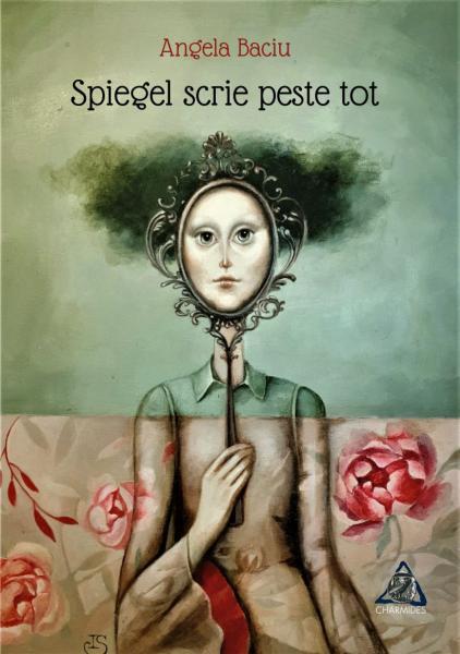 Spiegel scrie peste tot - Angela Baciu - Charmides