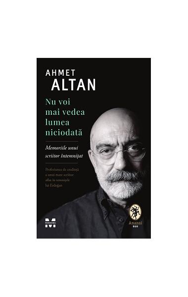 Nu voi mai vedea lumea niciodată. Memoriile unui scriitor întemnițat - Ahmet Altan - Pandora M