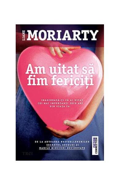 Am uitat să fim fericiți - Liane Moriarty