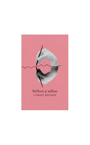 Reflexii şi reflexe - Cornel Regman - Curtea Veche