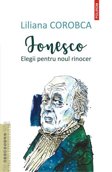 Ionesco. Elegii pentru noul rinocer - Liliana Corobca - Polirom