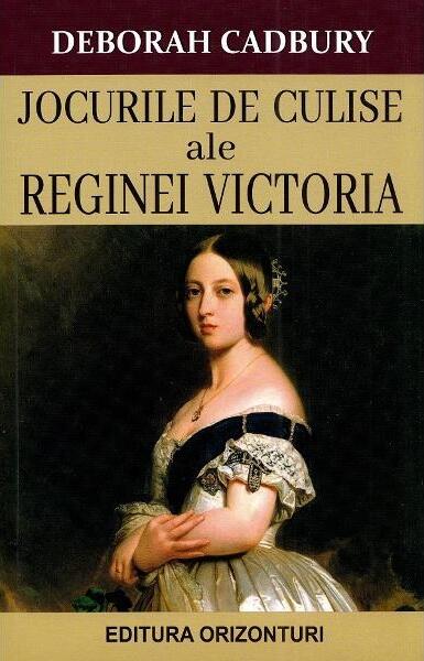 Jocurile de culise ale Reginei Victoria - Deborah Cadbury - Orizonturi