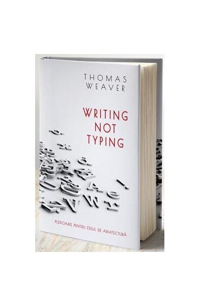 Writing not typing. Pledoarie pentru eseul de arhitectură (ediției bilingvă română - engleză) - Hardcover - Thomas Weaver - Pro Cultura
