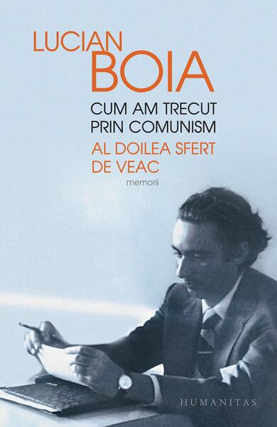 Cum am trecut prin comunism - Lucian Boia - Humanitas