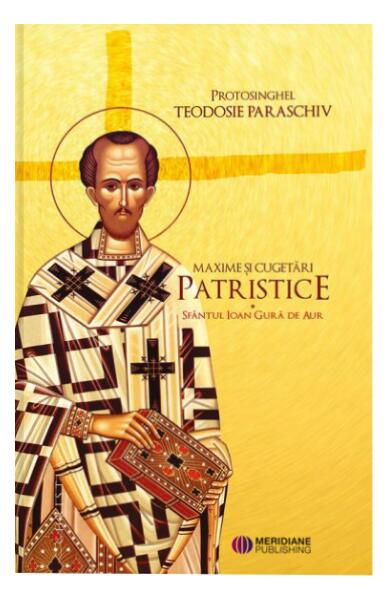 Maxime și cugetări patristice - Protosinghel Teodosie Paraschiv - Meridiane Publishing