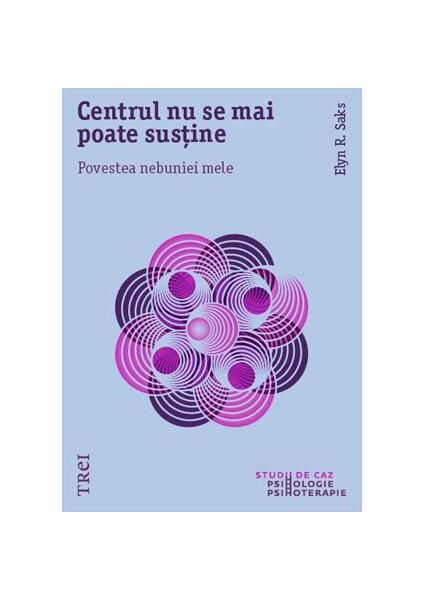 Centrul nu se mai poate susține. Povestea nebuniei mele - Elyn R. Saks - Trei