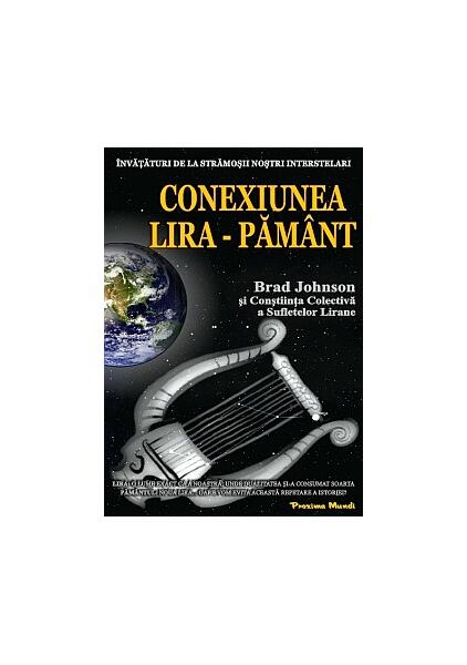 Conexiunea Lira – Pământ. Învăţături de la strămoşii noştri interstelari - Brad Johnson - Proxima Mundi