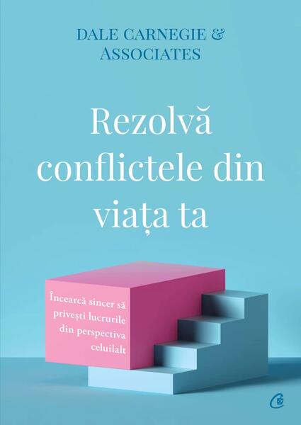 Rezolvă conflictele din viața ta - Paperback brosat - Dale Carnegie, Dale Carnegie & Associates - Curtea Veche