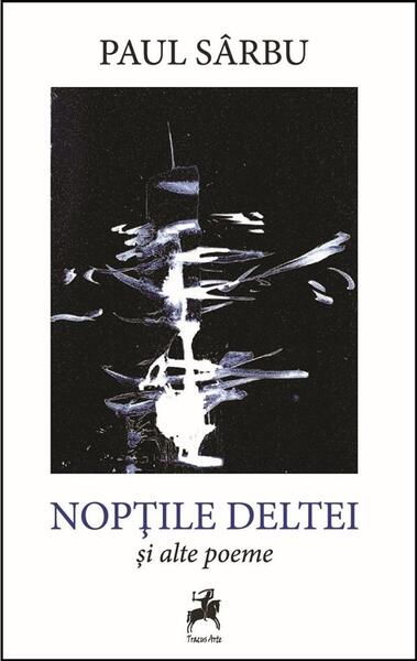 Nopțile Deltei și alte poeme - Paul Sârbu - Tracus Arte