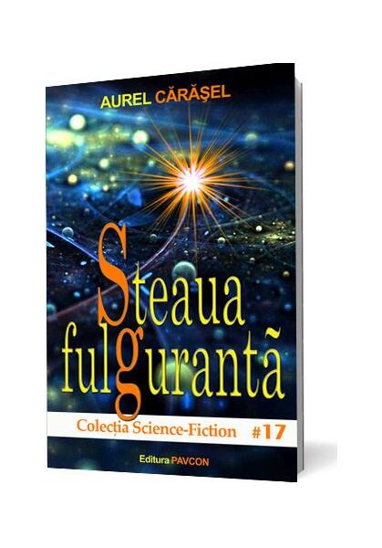 Steaua fulgurantă (Vol.2) Seria Istoria viitorului aristotelic - Aurel Cărăşel - Pavcon