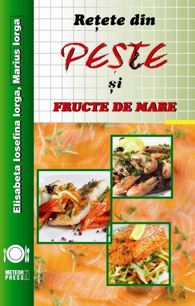 Rețete din pește și fructe de mare - Elisabeta Iosefina Iorga, Marius Iorga - Meteor Press