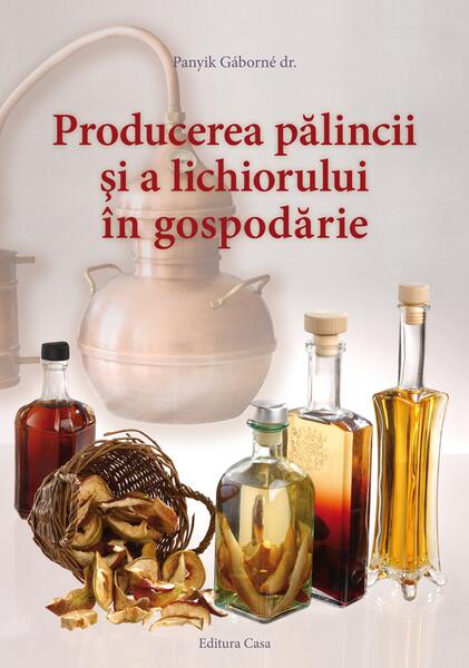 Producerea pălincii şi a lichiorului în gospodărie - Panyik Gáborné - Casa