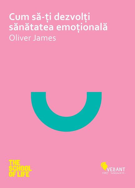 Cum să-ţi dezvolţi sănatatea emoţională - Oliver James - Vellant