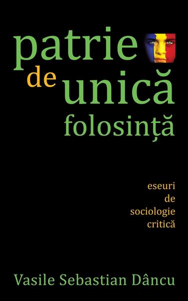 Patrie de unică folosinţă - Vasile Sebastian Dâncu - RAO