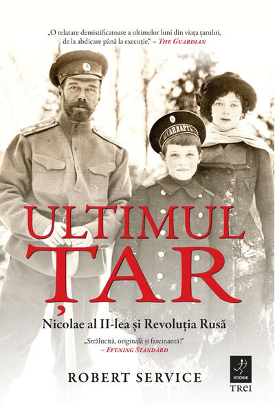 Ultimul Țar. Nicolae al II-lea și Revoluția Rusă - Robert Service - Trei