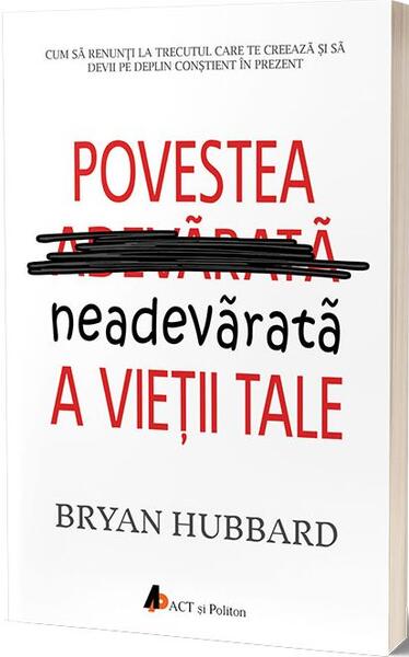 Povestea neadevărată a vieţii tale - Bryan Hubbard - Act și Politon