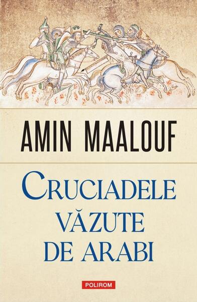 Cruciadele văzute de arabi - Amin Maalouf - Polirom