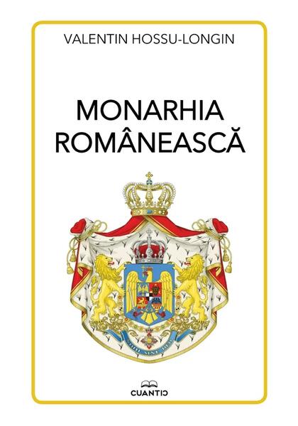 Monarhia românească - Paperback brosat - Valentin Hossu-Longin - Cuantic