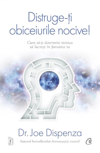 Distruge-ţi obiceiurile nocive! - Paperback brosat - Joe Dispenza - Curtea Veche