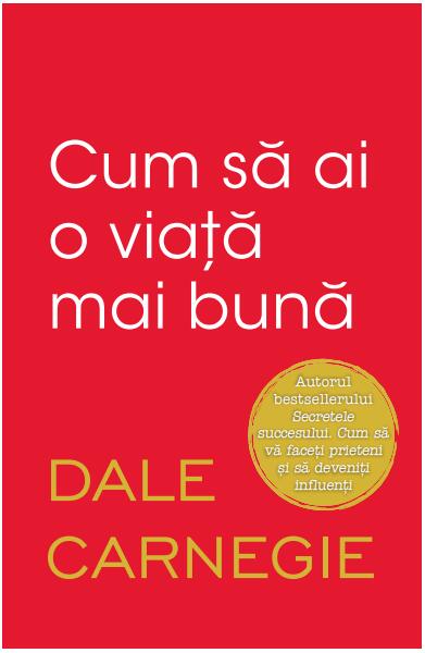 Cum să ai o viață mai bună - Dale Carnegie - Litera
