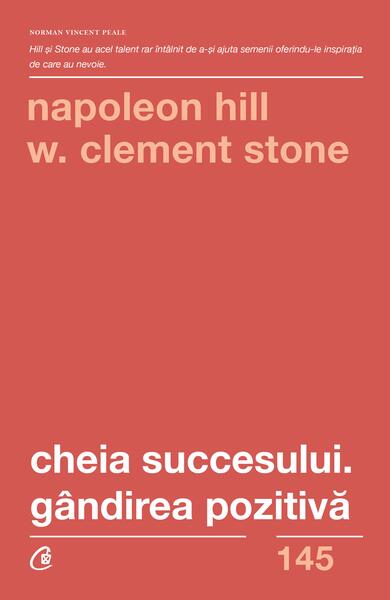 Cheia succesului. Gândirea pozitivă - Napoleon Hill, W. Clement Stone - Curtea Veche
