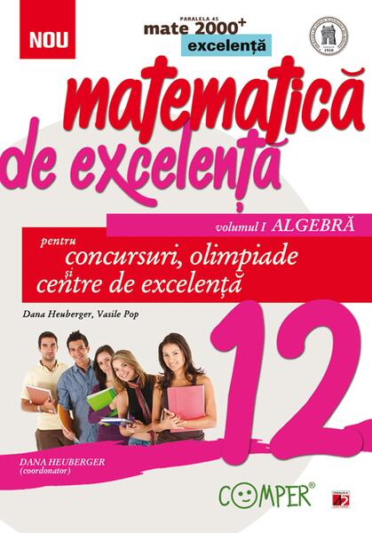 Matematică de excelență. Pentru concursuri, olimpiade și centrele de excelență. Clasa a XII-a. Vol. 1 Algebră - Dana Heuberger, Vasile Pop - Paralela 45