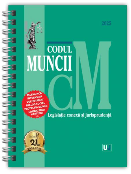 Codul muncii, legislatie conexa si jurisprudenta Februarie 2025 - Editie spiralata - Hardcover - *** - Universul Juridic