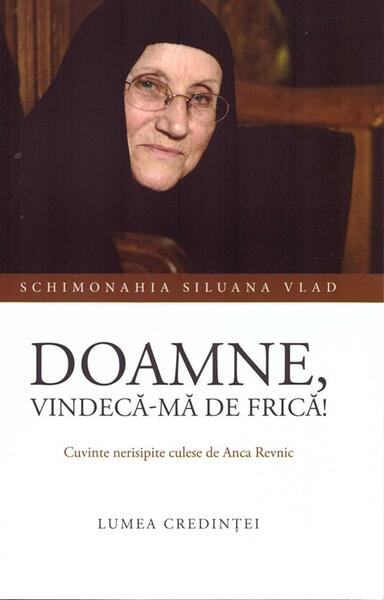 Doamne, vindecă-mă de frică! - Schimonahia Siluana Vlad - Lumea credinţei