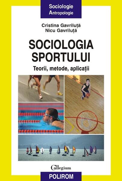 Sociologia sportului. Teorii, metode, aplicaţii - Cristina Gavriluţă, Nicu Gavriluţă - Polirom