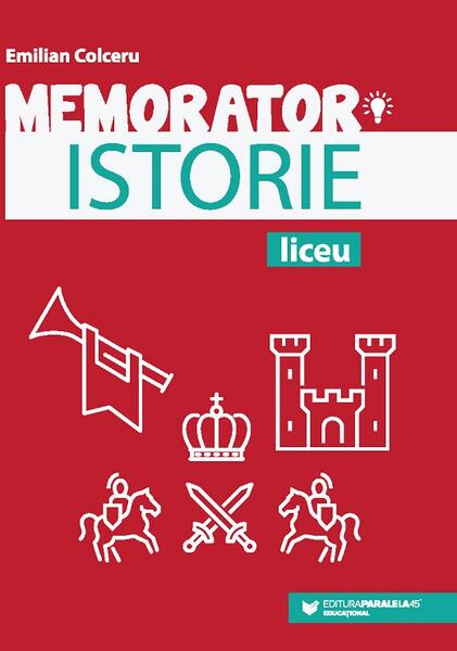 Memorator de istorie pentru liceu - Emilian Colceru - Paralela 45 educațional
