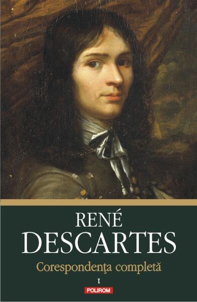 Corespondență completă. Volumul I: 1607-1638 - René Descartes - Polirom