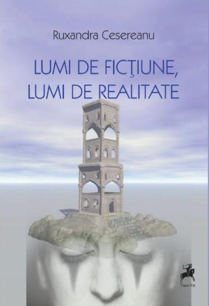 Lumi de ficțiune, lumi de realitate - Ruxandra Cesereanu - Tracus Arte