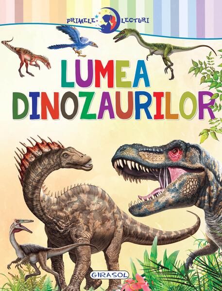 Primele lecturi: Lumea dinozaurilor - Girasol