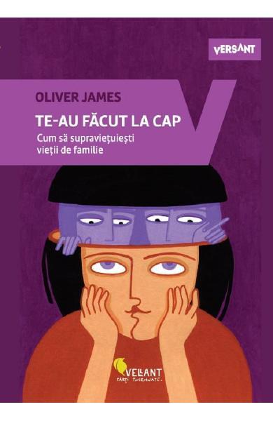 Te-au făcut la cap. Cum să supravieţuiești vieţii de familie - Oliver James - Vellant