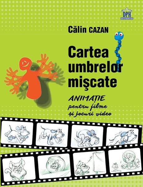 Cartea umbrelor mișcate. Animație pentru filme și jocuri video - Călin Cazan