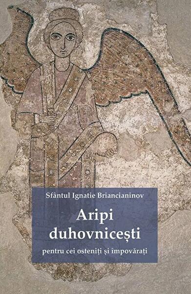 Aripi duhovnicești pentru cei osteniţi şi împovăraţi - Sf. Ignatie Briancianinov