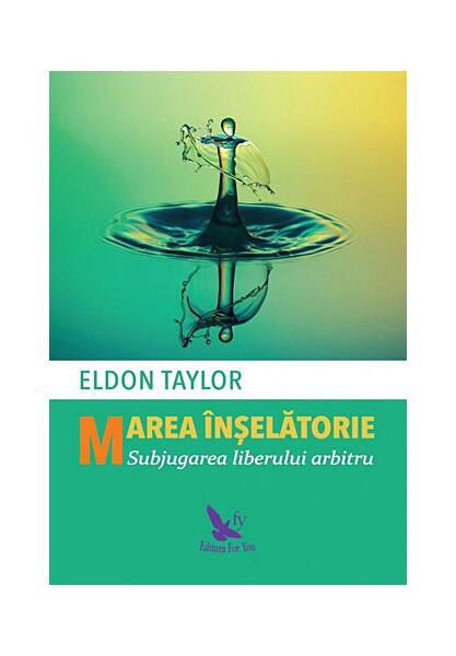 Marea înșelătorie. Subjugarea liberului arbitru - Taylor Eldon - For You