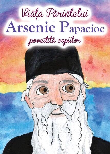 Viața Părintelui Arsenie Papacioc povestită copiilor - Ortodoxia