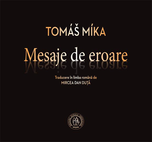 Mesaje de eroare. Antologie de autor (ediţie bilingvă, ceho-română) - Tomáš Míka - Școala Ardeleană