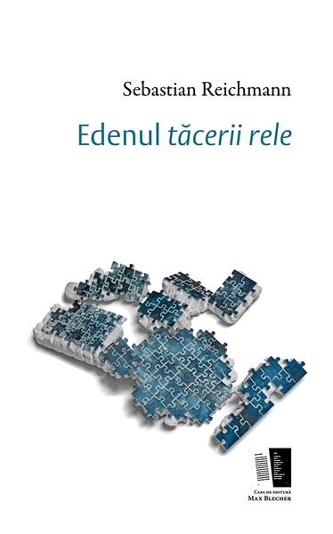 Edenul tăcerii rele - Sebastian Reichmann - Casa de editură Max Blecher